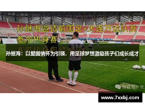 孙继海：以爱国情怀为引领，用足球梦想激励孩子们成长成才